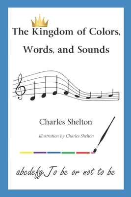 The Kingdom of Colors, Words, and Sounds by Shelton, Charles
