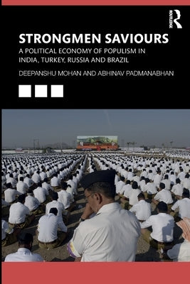 Strongmen Saviours: A Political Economy of Populism in India, Turkey, Russia and Brazil by Mohan, Deepanshu