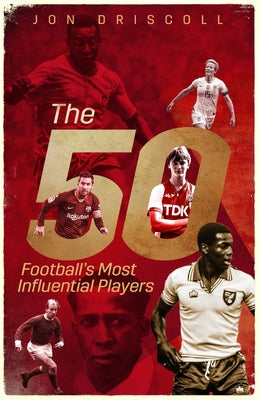 Football's Fifty Most Influential Players by Driscoll, Jon