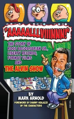 Aaaaalllviiinnn!: The Story of Ross Bagdasarian, Sr., Liberty Records, Format Films and The Alvin Show (hardback) by Arnold, Mark