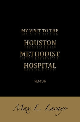 My Visit To The Houston Methodist Hospital by Lacayo, Max L.