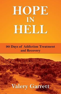 Hope in Hell: 90 Days of Addiction Treatment and Recovery by Garrett, Valery