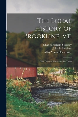 The Local History of Brookline, Vt.: The General History of the Town by Stickney, Charles Perham 1840-