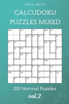 CalcuDoku Puzzles Mixed - 200 Normal Puzzles vol.2 by Parker, Liam