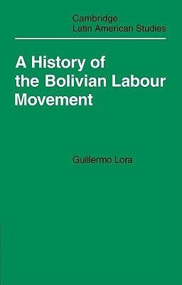 A History of the Bolivian Labour Movement 1848 1971 by Lora, Guillermo