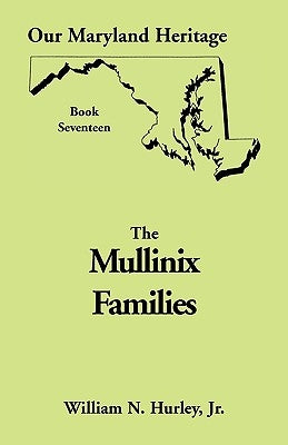 Our Maryland Heritage, Book 17: The Mullinix Families by Hurley, William Neal, Jr.