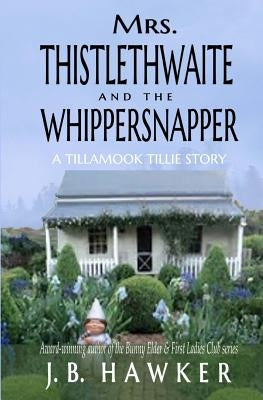 Mrs. Thistlethwaite and the Whippersnapper: A Tillamook Tillie Book by Hawker, J. B.
