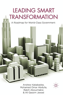 Leading Smart Transformation: A Roadmap for World Class Government by Kakabadse, A.