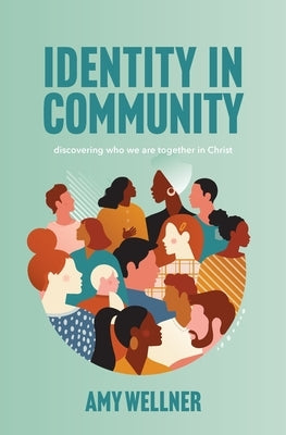 Identity in Community: discovering who who we are together in Christ: discovering who we are collectively in Christ by Wellner, Amy