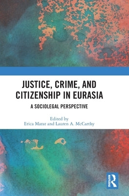 Justice, Crime, and Citizenship in Eurasia: A Sociolegal Perspective by Marat, Erica