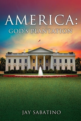 America: God's Plantation by Sabatino, Jay