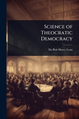 Science of Theocratic Democracy by Bois Henry Loux, Du