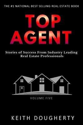 Top Agent Volume 5: Stories of Success from Industry-Leading Real Estate Professionals by Dougherty, Keith