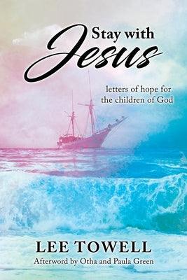 Stay With Jesus: - letters of hope for the children of God by Towell, Lee