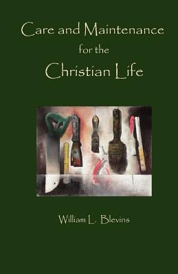 Care and Maintenance of the Christian Life by Blevins, William L.