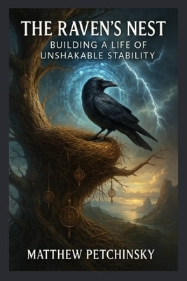 The Raven's Nest: Building a Life of Unshakable Stability by Petchinsky, Matthew