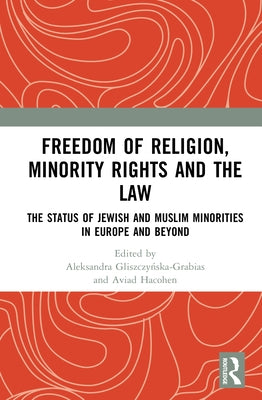 Freedom of Religion, Minority Rights and the Law: The Status of Jewish and Muslim Minorities in Europe and Beyond by Gliszczyńska-Grabias, Aleksandra