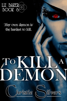 To Kill a Demon (Liz Baker, book 6) by Silvers, Christie