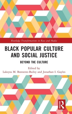 Black Popular Culture and Social Justice: Beyond the Culture by Bonnette-Bailey, Lakeyta M.