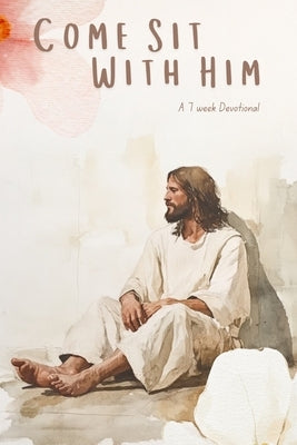 Come Sit With Hm: A 7 Week Devotinal by Wedgewood, Amanda