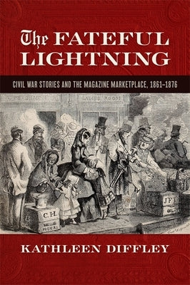 The Fateful Lightning: Civil War Stories and the Magazine Marketplace, 1861-1876 by Diffley, Kathleen