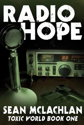 Radio Hope: Toxic World Book One by McLachlan, Sean