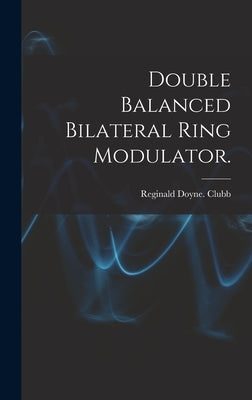 Double Balanced Bilateral Ring Modulator. by Clubb, Reginald Doyne