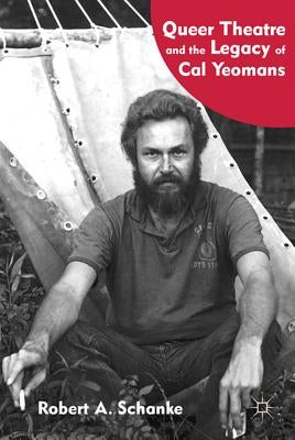 Queer Theatre and the Legacy of Cal Yeomans by Schanke, R.