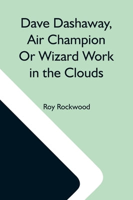 Dave Dashaway, Air Champion Or Wizard Work In The Clouds by Rockwood, Roy