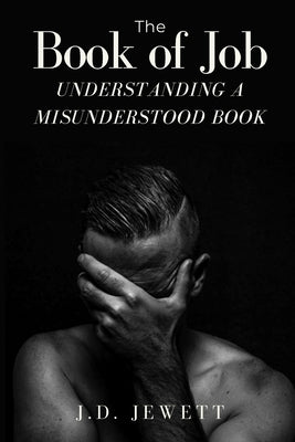 The Book Of Job: Understanding a Misunderstood Book by Jewett, Jory