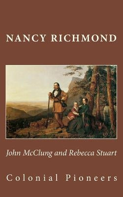 John McClung and Rebecca Stuart: Colonial Pioneers by Richmond, Nancy