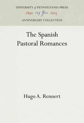 The Spanish Pastoral Romances by Rennert, Hugo A.