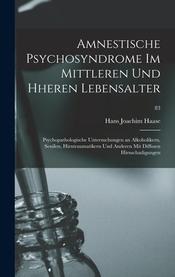 Amnestische Psychosyndrome Im Mittleren Und Hheren Lebensalter; Psychopathologische Untersuchungen an Alkoholikern, Senilen, Hirntraumatikern Und Ande by Haase, Hans Joachim