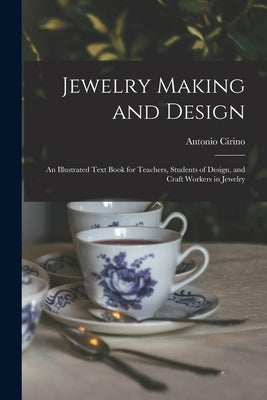 Jewelry Making and Design: An Illustrated Text Book for Teachers, Students of Design, and Craft Workers in Jewelry by Cirino, Antonio