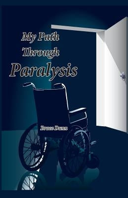 My Path Through Paralysis by Dunn, Bruce