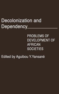 Decolonization and Dependency: Problems of Development of African Societies by Yansane, Aguibou Y.
