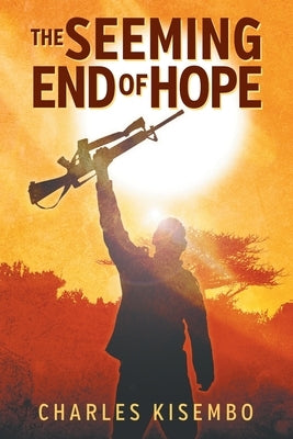 The Seeming End of Hope by Kisembo, Charles