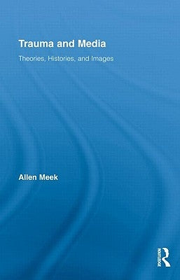 Trauma and Media: Theories, Histories, and Images by Meek, Allen