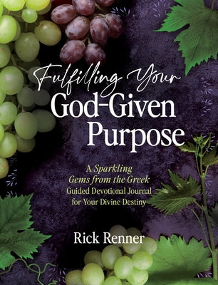 Fulfilling Your God-Given Purpose: A Sparkling Gems from the Greek Guided Devotional Journal for Your Divine Destiny by Renner, Rick