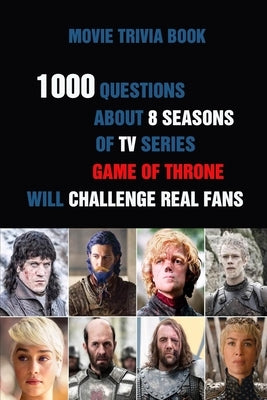 Movie Trivia Book: 1000 Questions About 8 Seasons Of TV Series Game Of Thrones Will Challenge Real Fans by D. Stokes, Rodrique