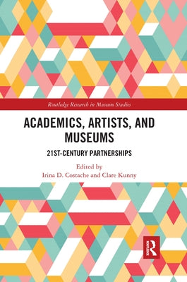 Academics, Artists, and Museums: 21st-Century Partnerships by Costache, Irina D.