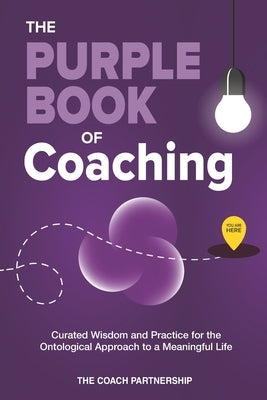 The Purple Book Of Coaching: Curated Wisdom and Practice for The Ontological Approach To a Meaningful Life by Brothers, Chalmers