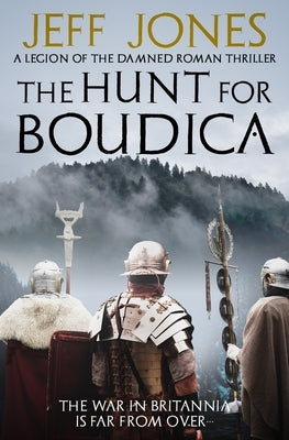 The Hunt For Boudica: The war in Britannia is far from over... by Jones, Jeff