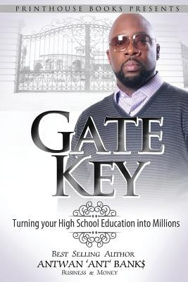 Gate Key: Turning your High School Education into Millions by Bank$, Antwan 'Ant '.
