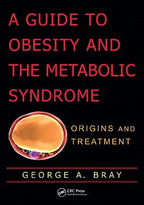 A Guide to Obesity and the Metabolic Syndrome: Origins and Treatment by Bray, George A.