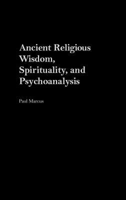 Ancient Religious Wisdom, Spirituality and Psychoanalysis by Marcus, Paul