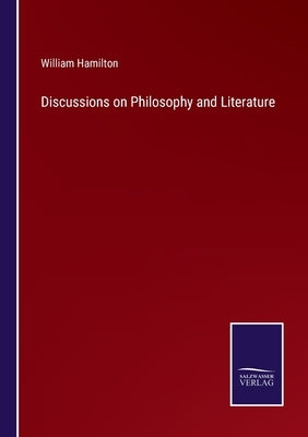 Discussions on Philosophy and Literature by Hamilton, William