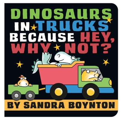 Dinosaurs in Trucks Because Hey, Why Not? by Boynton, Sandra
