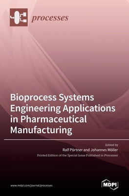 Bioprocess Systems Engineering Applications in Pharmaceutical Manufacturing by Pörtner, Ralf