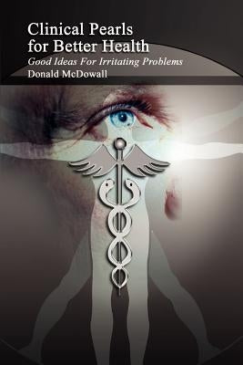 Clinical Pearls for Better Health: Good Ideas For Irritating Problems by McDowall, Donald